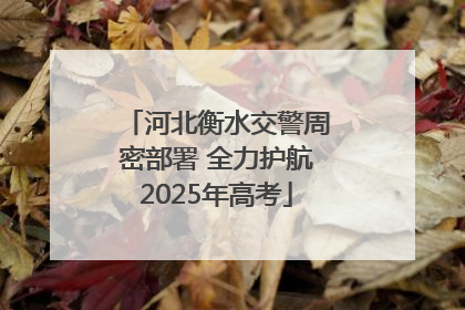 河北衡水交警周密部署 全力护航2025年高考