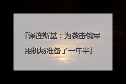泽连斯基：为袭击俄军用机场准备了一年半