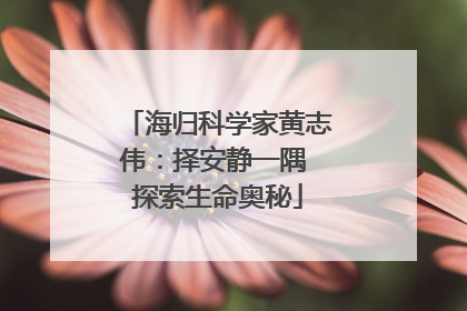 海归科学家黄志伟：择安静一隅 探索生命奥秘