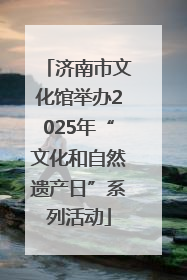济南市文化馆举办2025年“文化和自然遗产日”系列活动