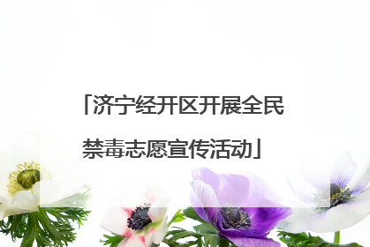 济宁经开区开展全民禁毒志愿宣传活动