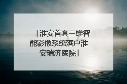 淮安首套三维智能影像系统落户淮安瑞济医院