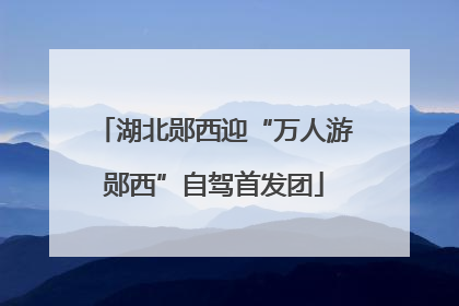湖北郧西迎“万人游郧西”自驾首发团
