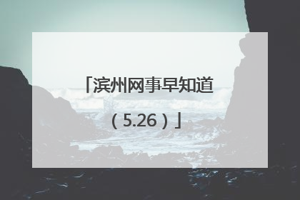 滨州网事早知道（5.26）