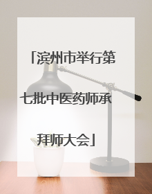滨州市举行第七批中医药师承拜师大会