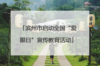 滨州市启动全国“爱眼日”宣传教育活动