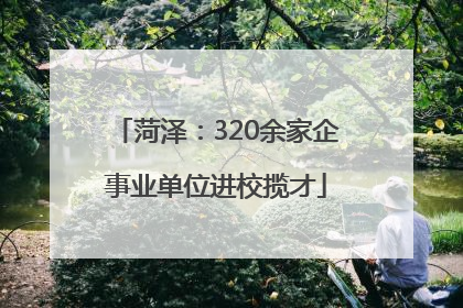 菏泽：320余家企事业单位进校揽才