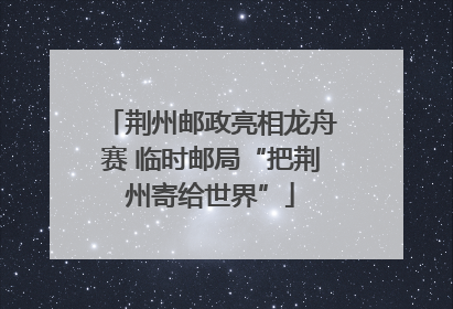 荆州邮政亮相龙舟赛 临时邮局“把荆州寄给世界”
