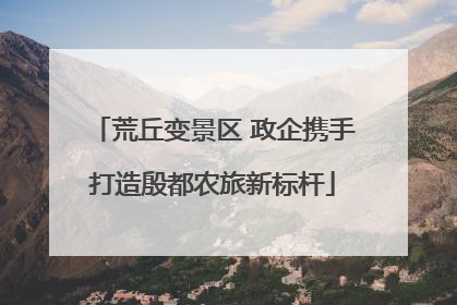 荒丘变景区 政企携手打造殷都农旅新标杆