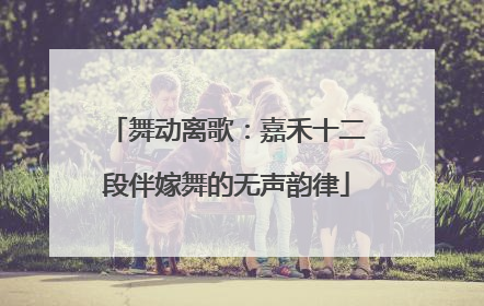 舞动离歌：嘉禾十二段伴嫁舞的无声韵律
