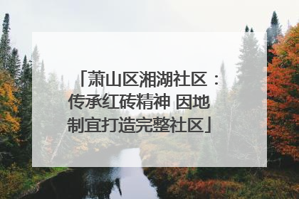 萧山区湘湖社区：传承红砖精神 因地制宜打造完整社区