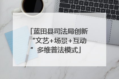 蓝田县司法局创新“文艺+场景+互动”多维普法模式