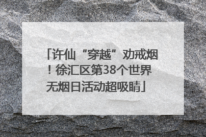 许仙“穿越”劝戒烟！徐汇区第38个世界无烟日活动超吸睛