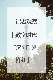 记者观察｜数字时代“夕阳”别样红