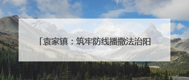 袁家镇：筑牢防线播撒法治阳光禁毒与法制宣传双线并进