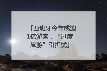 西班牙今年或迎1亿游客，“过度旅游”引担忧