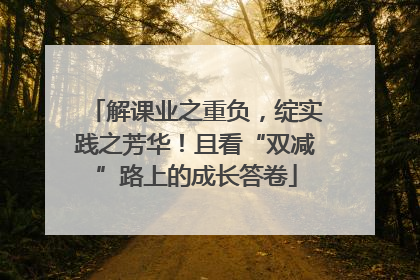 解课业之重负，绽实践之芳华！且看“双减”路上的成长答卷