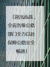迎汛而战，全省各级公路部门全力以赴保障公路安全畅通