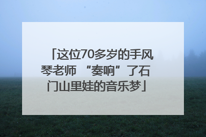 这位70多岁的手风琴老师 “奏响”了石门山里娃的音乐梦