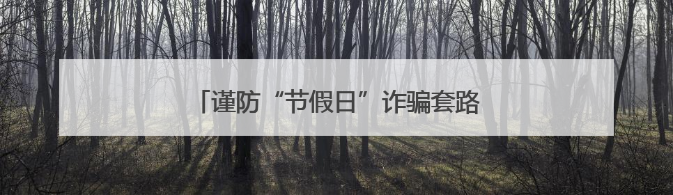 谨防“节假日”诈骗套路，北京警方发布防骗提示