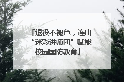 退役不褪色，连山“迷彩讲师团”赋能校园国防教育