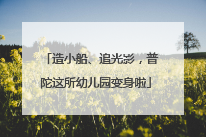 造小船、追光影，普陀这所幼儿园变身啦
