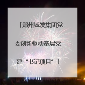 郑州城发集团党委创新驱动基层党建“书记项目”