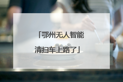 鄂州无人智能清扫车上路了