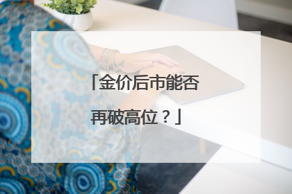 金价后市能否再破高位?