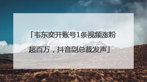韦东奕开账号1条视频涨粉超百万，抖音副总裁发声