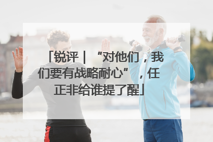 锐评｜“对他们，我们要有战略耐心”，任正非给谁提了醒
