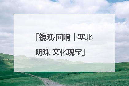镜观·回响｜塞北明珠 文化瑰宝