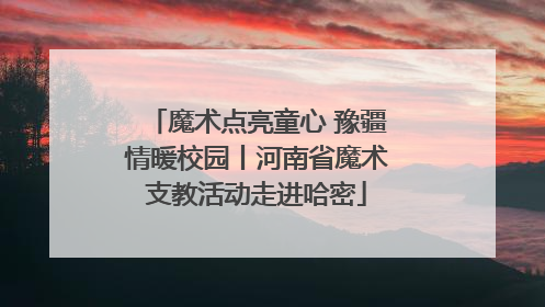 魔术点亮童心 豫疆情暖校园丨河南省魔术支教活动走进哈密