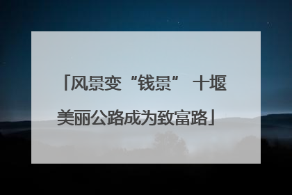 风景变“钱景” 十堰美丽公路成为致富路
