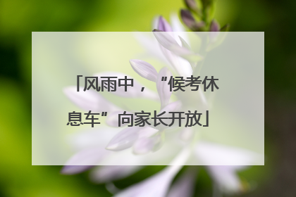风雨中，“候考休息车”向家长开放