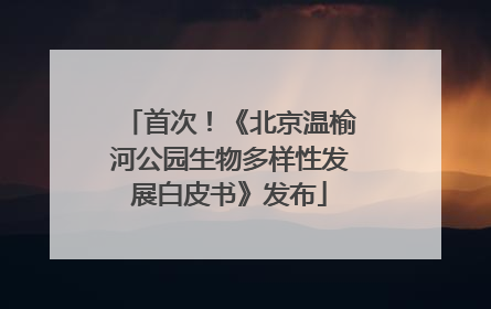 首次！《北京温榆河公园生物多样性发展白皮书》发布