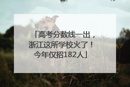 高考分数线一出，浙江这所学校火了！今年仅招182人