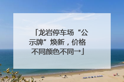 龙岩停车场“公示牌”焕新，价格不同颜色不同→
