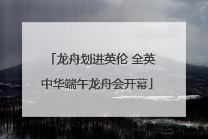 龙舟划进英伦 全英中华端午龙舟会开幕