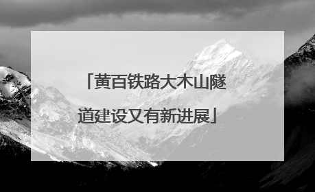 黄百铁路大木山隧道建设又有新进展