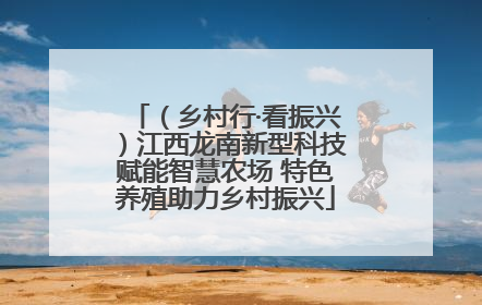 （乡村行·看振兴）江西龙南新型科技赋能智慧农场 特色养殖助力乡村振兴