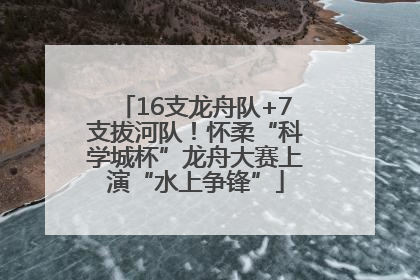16支龙舟队+7支拔河队！怀柔“科学城杯”龙舟大赛上演“水上争锋”