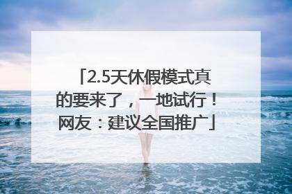 2.5天休假模式真的要来了，一地试行！网友：建议全国推广