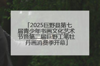 2025巨野县第七届青少年书画文化艺术节暨第二届巨野工笔牡丹画消费季开幕
