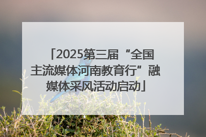 2025第三届“全国主流媒体河南教育行”融媒体采风活动启动