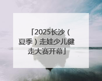2025长沙（夏季）走娃少儿健走大赛开幕
