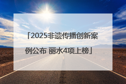 2025非遗传播创新案例公布 丽水4项上榜