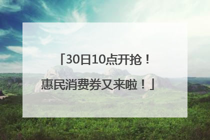 30日10点开抢！惠民消费券又来啦！