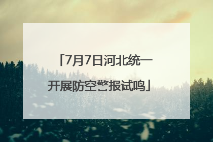 7月7日河北统一开展防空警报试鸣